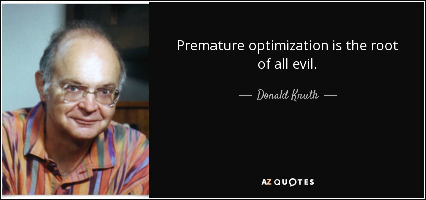 http://www.azquotes.com/picture-quotes/quote-premature-optimization-is-the-root-of-all-evil-donald-knuth-72-10-20.jpg